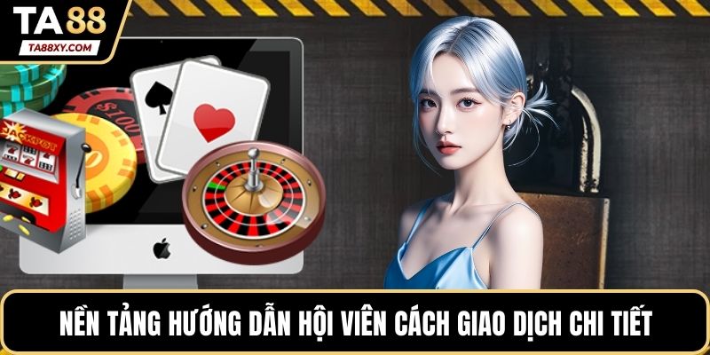 Nền tảng hướng dẫn hội viên cách giao dịch chi tiết