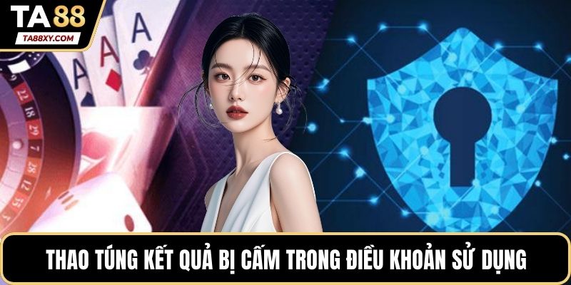 Thao túng kết quả là hành động bị cấm trong điều khoản sử dụng
