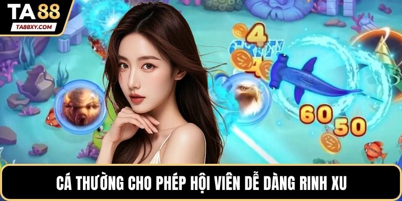 Cá thường cho phép hội viên dễ dàng rinh xu