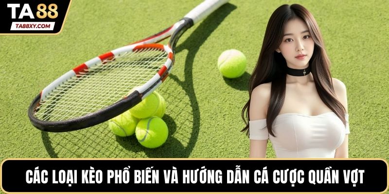 Các loại kèo phổ biến và hướng dẫn cá cược quần vợt