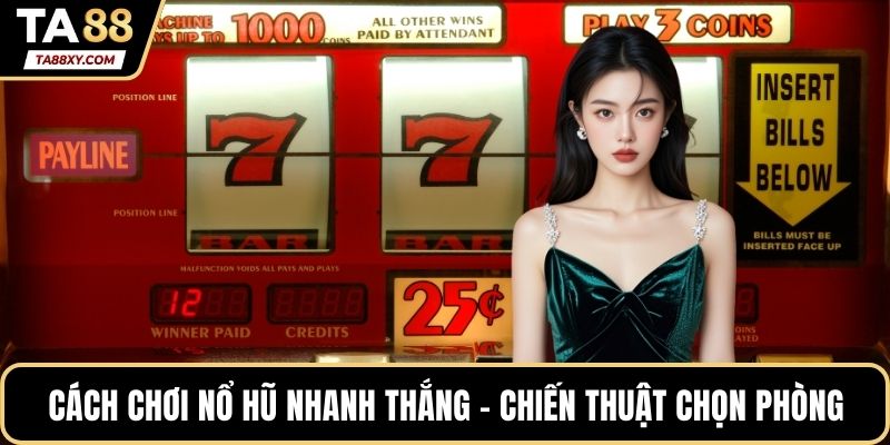 Cách chơi nổ hũ nhanh thắng - Chiến thuật chọn phòng