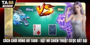 cách chơi Rồng Hổ