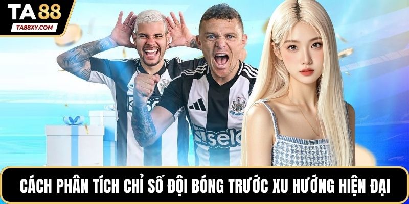 Cách phân tích chỉ số đội bóng trước xu hướng cược hiện đại