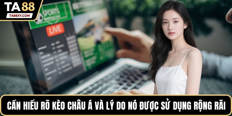 Cần hiểu rõ kèo châu Á và lý do nó được sử dụng rộng rãi