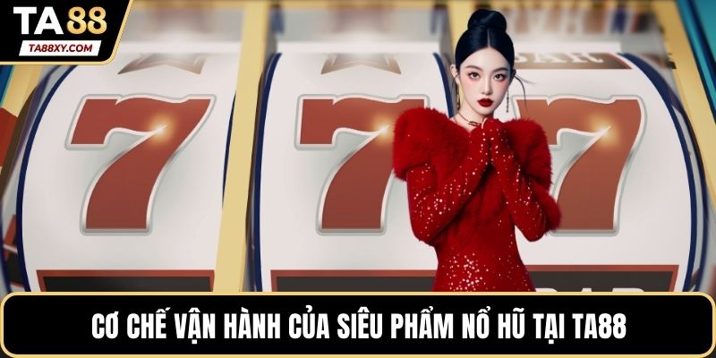 Cơ chế vận hành của siêu phẩm nổ hũ tại TA88