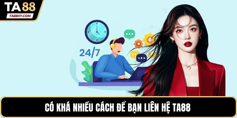 Có khá nhiều cách để bạn liên hệ TA88 