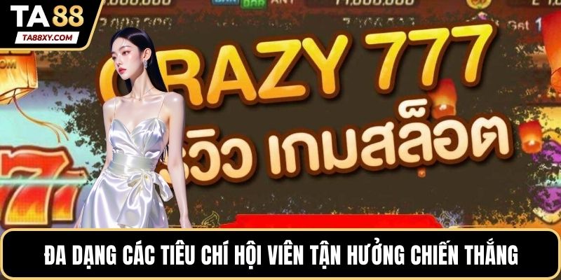 Đa dạng các tiêu chí hội viên tận hưởng chiến thắng