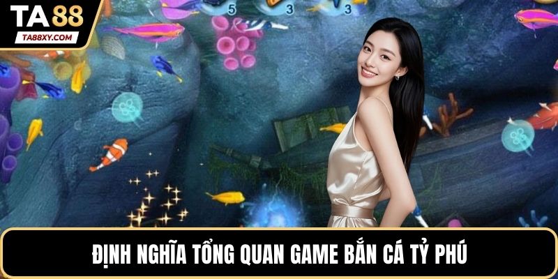 Định nghĩa tổng quan game Bắn cá tỷ phú