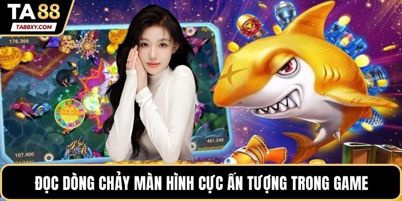 Đọc dòng chảy màn hình cực ấn tượng trong game