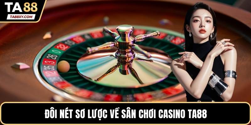 Đôi nét sơ lược về sân chơi casino TA88