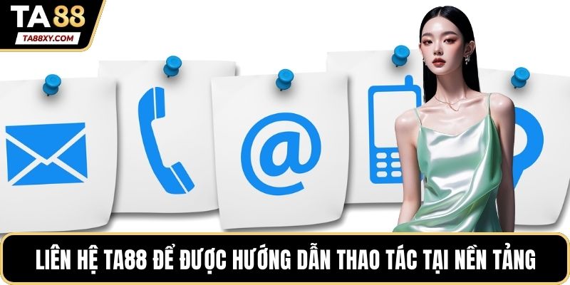 Liên hệ TA88 để được hướng dẫn thao tác tại nền tảng online