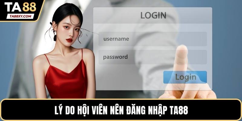 Lý do hội viên nên đăng nhập TA88