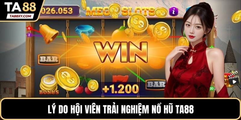 Lý do hội viên trải nghiệm nổ hũ TA88