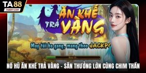 Nổ hũ ăn khế trả vàng