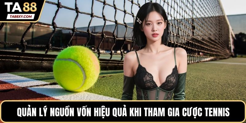 Quản lý nguồn vốn hiệu quả khi tham gia cược tennis