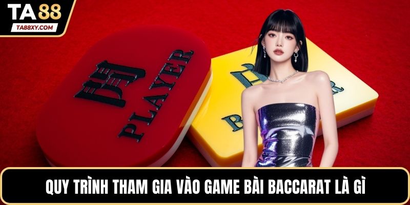 Quy trình tham gia vào game bài baccarat là gì