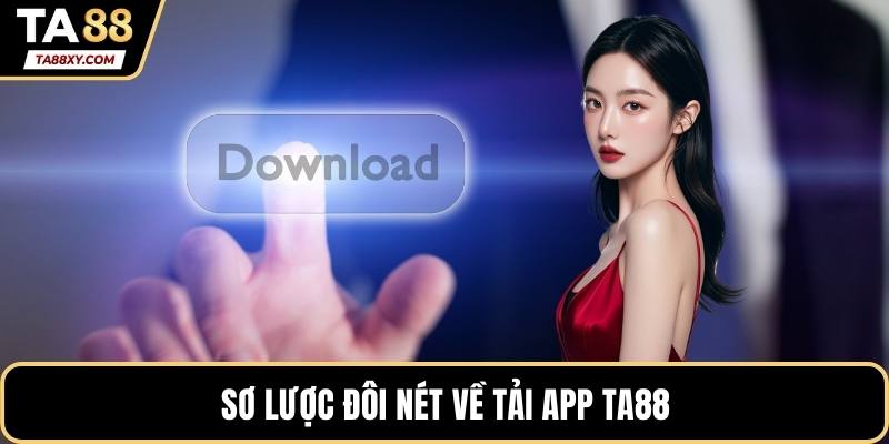 Sơ lược đôi nét về tải app TA88