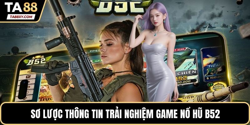 Sơ lược thông tin trải nghiệm game Nổ hũ B52