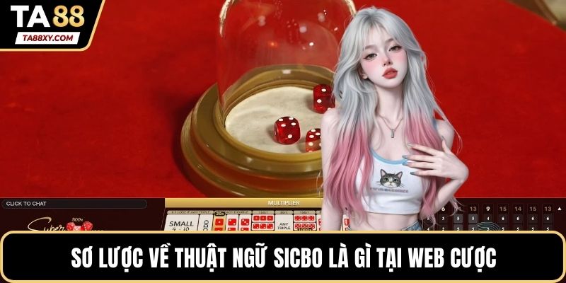 Sơ lược về thuật ngữ sicbo là gì tại web cược