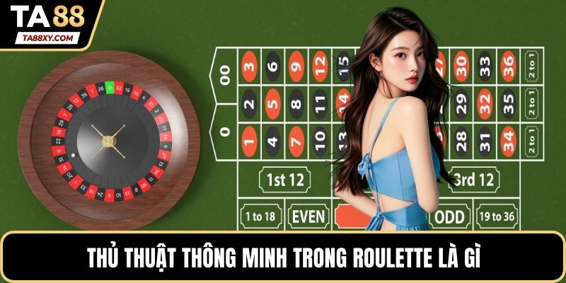 Thủ thuật thông minh trong roulette là gì