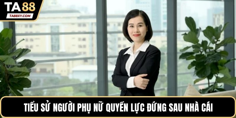 Tiểu sử người phụ nữ quyền lực đứng sau nhà cái