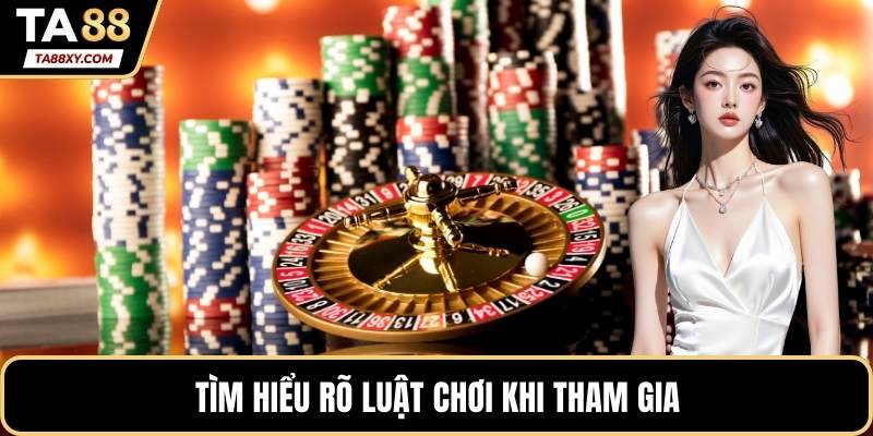 Tìm hiểu rõ luật chơi khi tham gia
