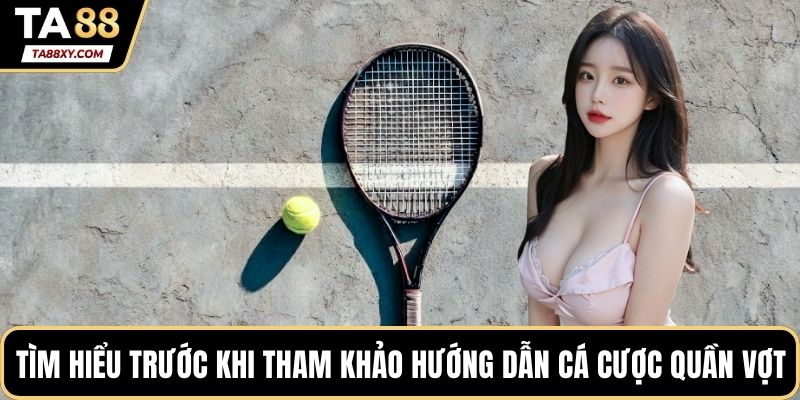Tìm hiểu thị trường trước khi tham khảo hướng dẫn cá cược quần vợt