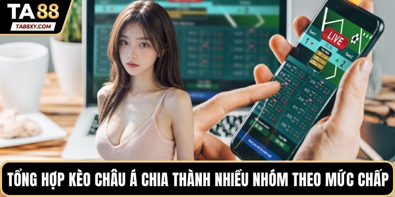 Tổng hợp kèo châu Á chia thành nhiều nhóm theo mức chấp
