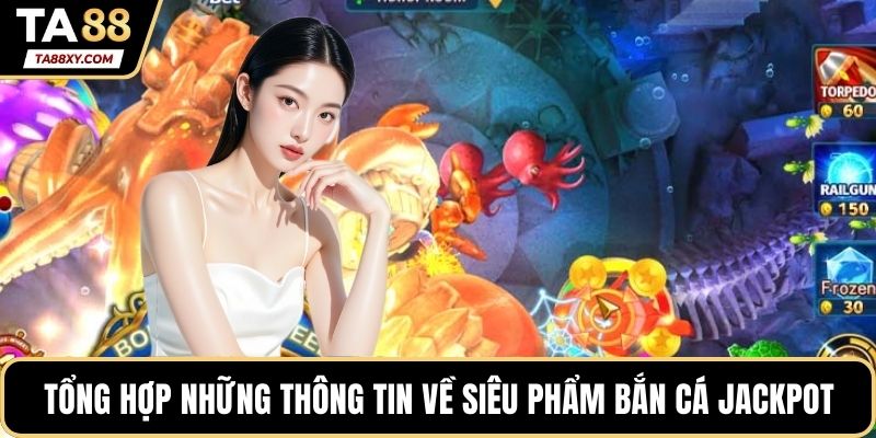Tổng hợp những thông tin về siêu phẩm Bắn cá Jackpot