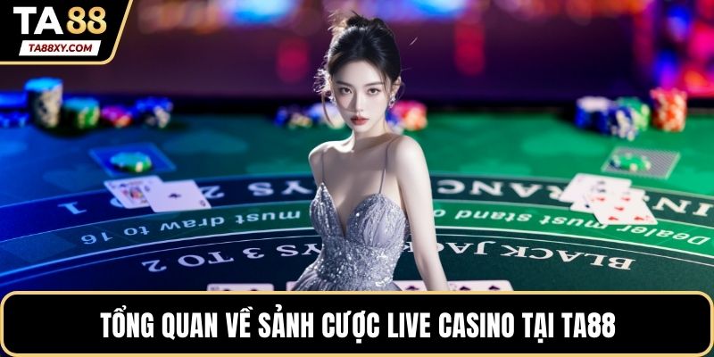 Tổng quan về sảnh cược live casino tại TA88
