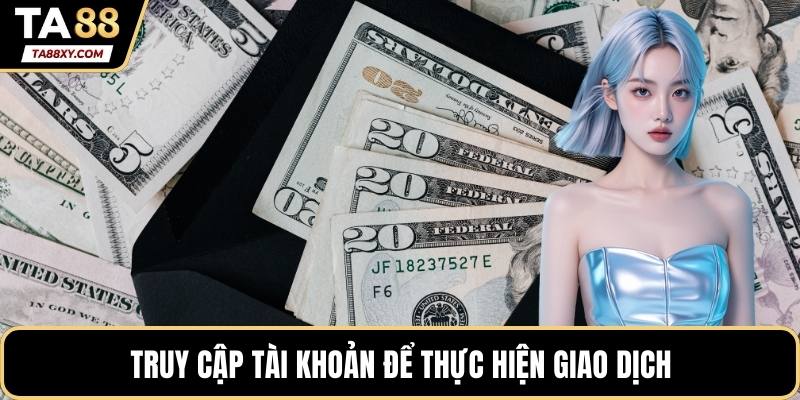 Truy cập tài khoản để thực hiện giao dịch