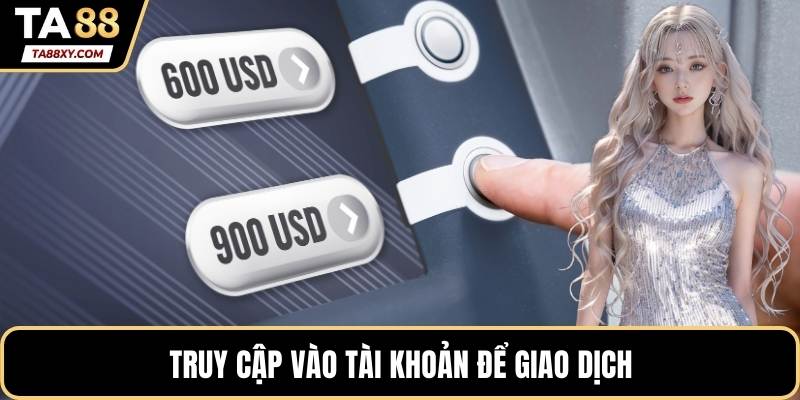 Truy cập vào tài khoản để giao dịch