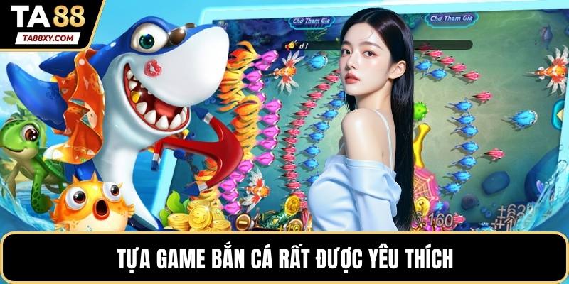 Tựa game bắn cá rất được yêu thích